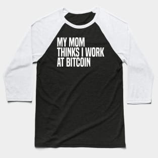 my mom thinks i work at bitcoin Baseball T-Shirt